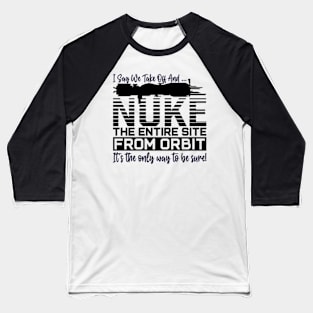 Funny i say we take off and nuke the entire site from orbit. it’s the only way to be sure Baseball T-Shirt